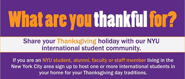 NYUs Holiday Host Program, hosted by NYU Division of Affairs, Center for Multicultural Education and Programs and the Office of Global Services, is a program that matches students with members of the NYU community for Thanksgiving. 