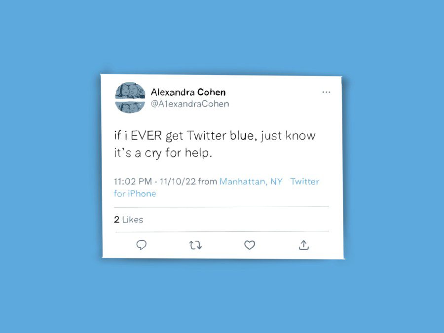 An illustration of a tweet from user @A1exandraCohen with text “if i EVER get Twitter blue, just know it’s a cry for help.” against a blue background. The tweet has two likes.
