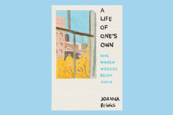 A Life of One’s Own: An illustration of a book cover with a window in the left corner and “A Life of One's Own: Nine Women Writers Begin Again,” and “Joanna Biggs” written to the right of it.